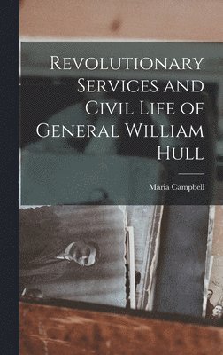 bokomslag Revolutionary Services and Civil Life of General William Hull