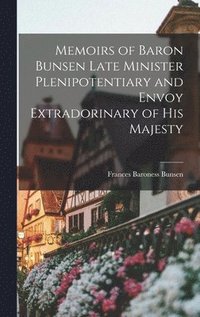 bokomslag Memoirs of Baron Bunsen Late Minister Plenipotentiary and Envoy Extradorinary of his Majesty