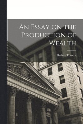 Robert Torrens - Essay on the Production of Wealth, Häftad