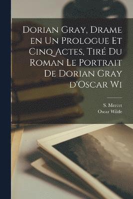 bokomslag Dorian Gray, drame en un prologue et cinq actes, tir du roman Le portrait de Dorian Gray d'Oscar Wi