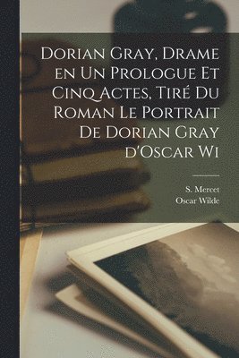 Oscar Wilde, S Mercet, S. Mercet - Dorian Gray, drame en un prologue et cinq actes, tiré du roman Le portrait de Dorian Gray d'Oscar Wi, Häftad