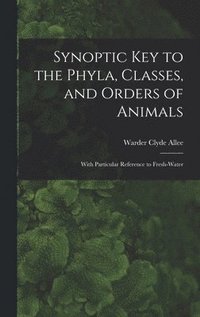 bokomslag Synoptic key to the Phyla, Classes, and Orders of Animals; With Particular Reference to Fresh-water