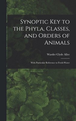 bokomslag Synoptic key to the Phyla, Classes, and Orders of Animals; With Particular Reference to Fresh-water