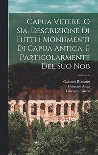 bokomslag Capua Vetere, o sia, Descrizione di tutti i monumenti di Capua antica, e particolarmente del suo nob