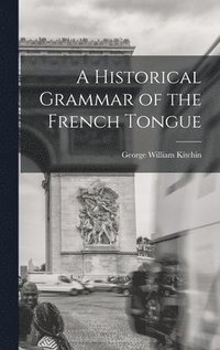 bokomslag A Historical Grammar of the French Tongue