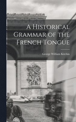 bokomslag A Historical Grammar of the French Tongue