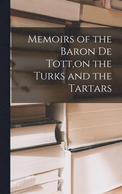 bokomslag Memoirs of the Baron De Tott, on the Turks and the Tartars