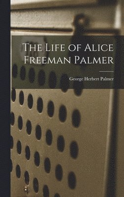 The Life of Alice Freeman Palmer 1