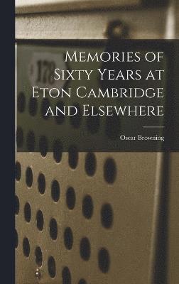 Oscar Browning - Memories of Sixty Years at Eton Cambridge and Elsewhere, Inbunden