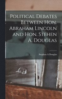 bokomslag Political Debates Between Hon. Abraham Lincoln and Hon. Stehen A. Douglas