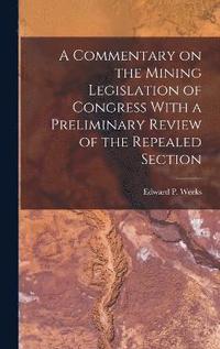 bokomslag A Commentary on the Mining Legislation of Congress With a Preliminary Review of the Repealed Section