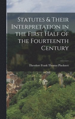 Statutes & Their Interpretation in the First Half of the Fourteenth Century 1
