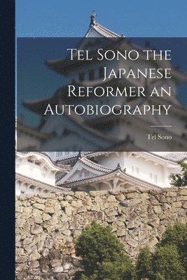 Tel Sono the Japanese Reformer an Autobiography 1