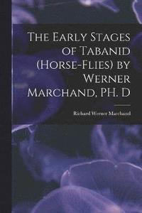bokomslag The Early Stages of Tabanid (horse-flies) by Werner Marchand, PH. D