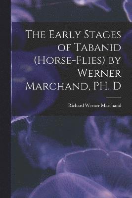 bokomslag Early Stages of Tabanid (horse-flies) by Werner Marchand, PH. D