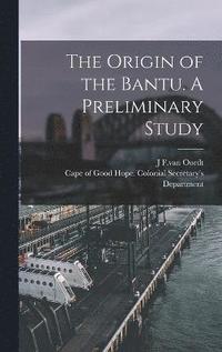 bokomslag The Origin of the Bantu. A Preliminary Study