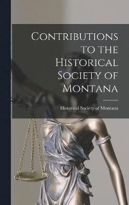 Contributions to the Historical Society of Montana 1