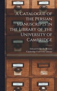 bokomslag A Catalogue of the Persian Manuscripts in the Library of the University of Cambridge