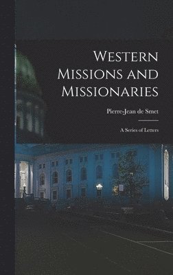 Pierre-Jean De Smet, Pierre-Jean de Smet - Western Missions and Missionaries, Inbunden