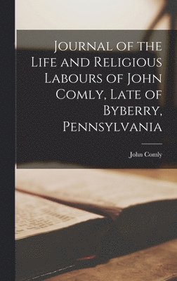 bokomslag Journal of the Life and Religious Labours of John Comly, Late of Byberry, Pennsylvania