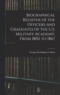 bokomslag Biographical Register of the Officers and Graduates of the U.S. Military Academy, From 1802 to 1867
