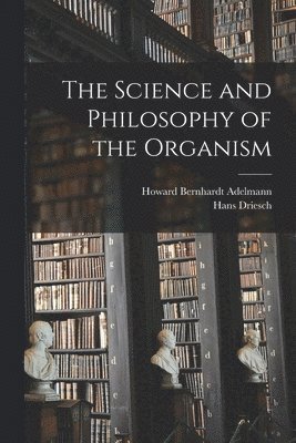 Hans Driesch, Howard Bernhardt Adelmann - Science and Philosophy of the Organism, Häftad