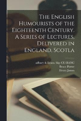 bokomslag The English Humourists of the Eighteenth Century. A Series of Lectures, Delivered in England, Scotla