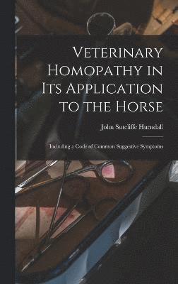 John Sutcliffe Hurndall - Veterinary Homopathy in its Application to the Horse, Inbunden