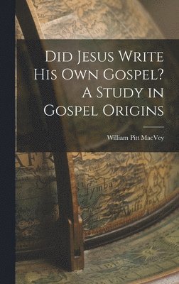 Did Jesus Write His Own Gospel? A Study in Gospel Origins 1