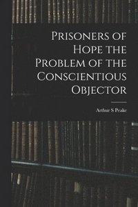 bokomslag Prisoners of Hope the Problem of the Conscientious Objector