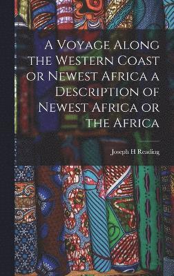 bokomslag A Voyage Along the Western Coast or Newest Africa a Description of Newest Africa or the Africa