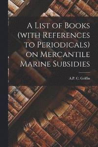 bokomslag A List of Books (with References to Periodicals) on Mercantile Marine Subsidies