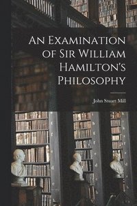 bokomslag An Examination of Sir William Hamilton's Philosophy