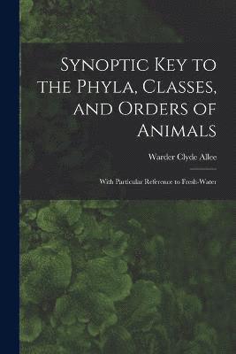 Synoptic key to the Phyla, Classes, and Orders of Animals; With Particular Reference to Fresh-water 1