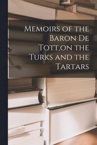 bokomslag Memoirs of the Baron De Tott, on the Turks and the Tartars