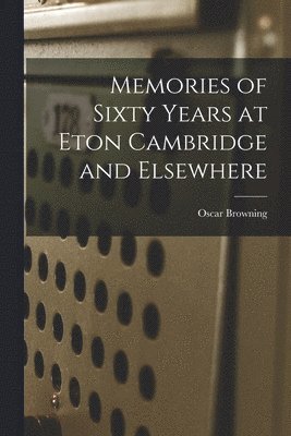 bokomslag Memories of Sixty Years at Eton Cambridge and Elsewhere