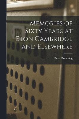 Oscar Browning - Memories of Sixty Years at Eton Cambridge and Elsewhere, Häftad