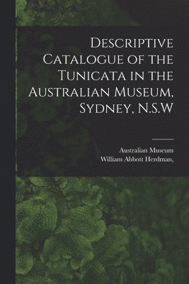 Descriptive Catalogue of the Tunicata in the Australian Museum, Sydney, N.S.W 1