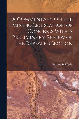 bokomslag A Commentary on the Mining Legislation of Congress With a Preliminary Review of the Repealed Section