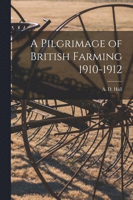 A D Hall - Pilgrimage of British Farming 1910-1912, Häftad