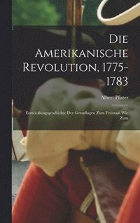 bokomslag Die amerikanische revolution, 1775-1783; entwicklungsgeschichte der grundlagen zum freistaat wie zum