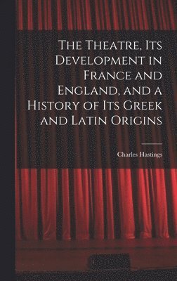 bokomslag Theatre, its Development in France and England, and a History of its Greek and Latin Origins