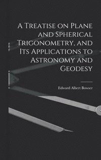 bokomslag A Treatise on Plane and Spherical Trigonometry, and its Applications to Astronomy and Geodesy