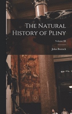 John Bostock - Natural History of Pliny; Volume III, Inbunden