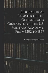 bokomslag Biographical Register of the Officers and Graduates of the U.S. Military Academy, From 1802 to 1867