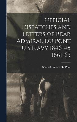 Official Dispatches and Letters of Rear Admiral Du Pont U S Navy 1846-48 1861-63