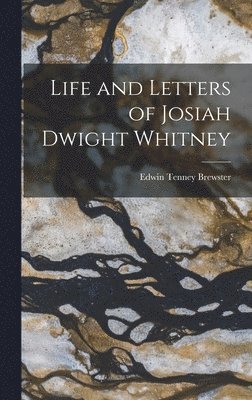 Life and Letters of Josiah Dwight Whitney 1