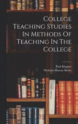 College Teaching Studies In Methods Of Teaching In The College 1