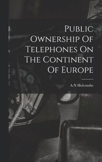 bokomslag Public Ownership Of Telephones On The Continent Of Europe