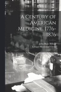 bokomslag A Century of American Medicine. 1776-1876
